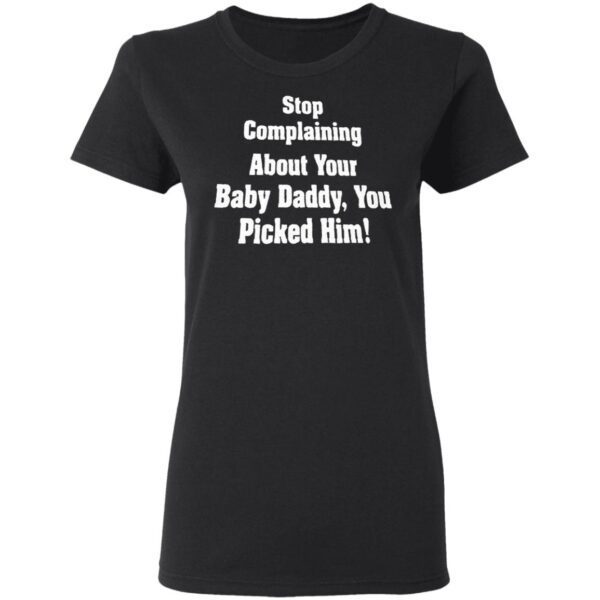 Stop complaining about your baby daddy T-Shirt