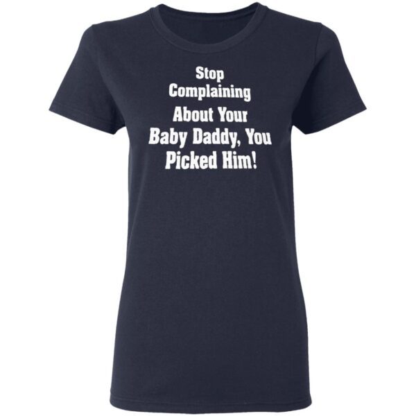 Stop complaining about your baby daddy T-Shirt