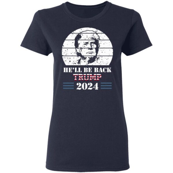 He’ll Be Back Donald Trump 2024 The Return T-Shirt