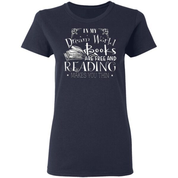 In My Dream World Books Are Free And Reading Makes You Thin T-Shirt