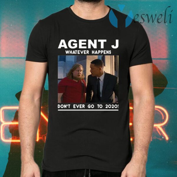 Agent J Whatever Happens Don’t Ever Go To 2020 T-Shirt