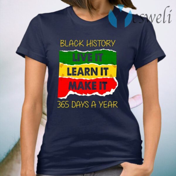 Black History Live It Make It Learn It 365 Days A Year T-Shirt
