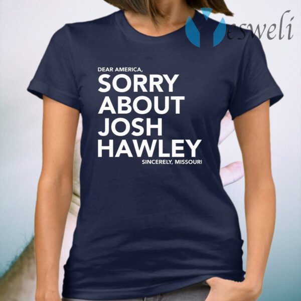 Dear America sorry about Josh Hawley T-Shirt