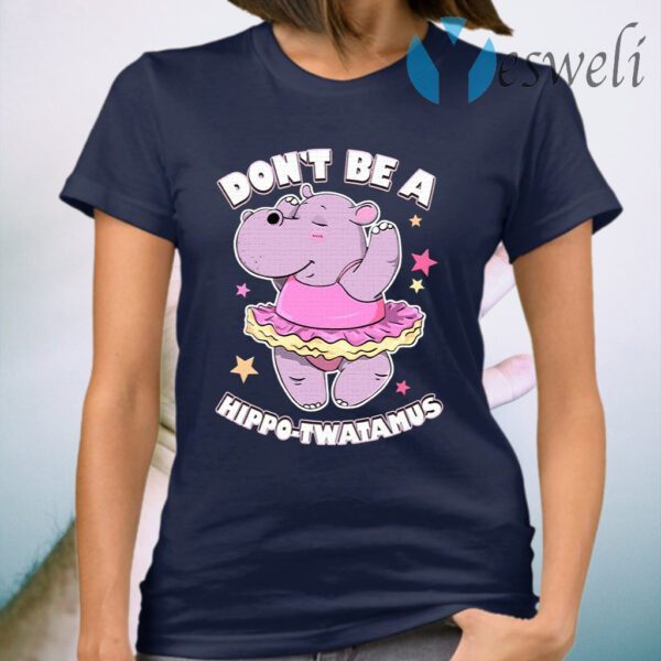 Don’t Be A Hippo Twatamus T-Shirt