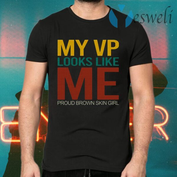 My Vp Looks Like Me Proud Brown Skin Girl Madam Vice President T-Shirt