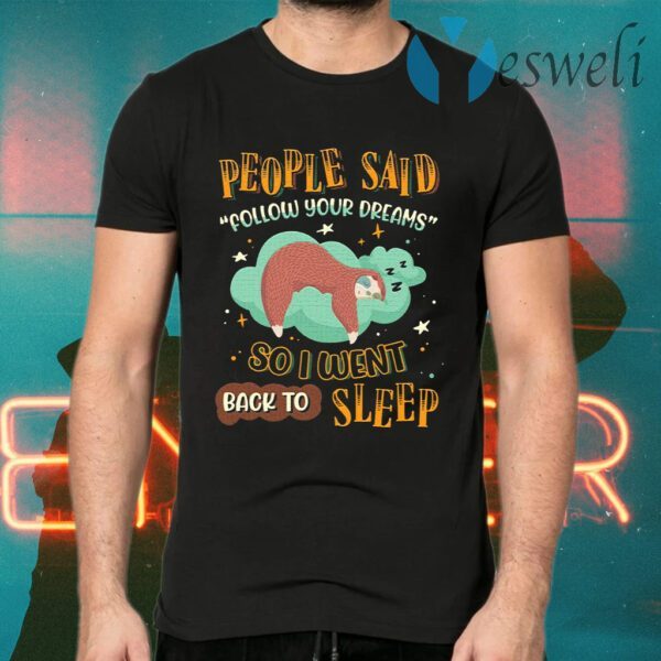 People Said Follow Your Dreams So I Went Back To Sleep Cute Sloth T-Shirt