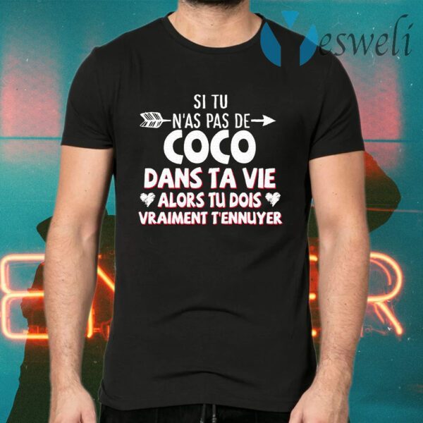 Si Tu N’as Pas De Coco Dans Ta Vie Alors Tu Dois Vraiment T’ennuyer T-Shirt