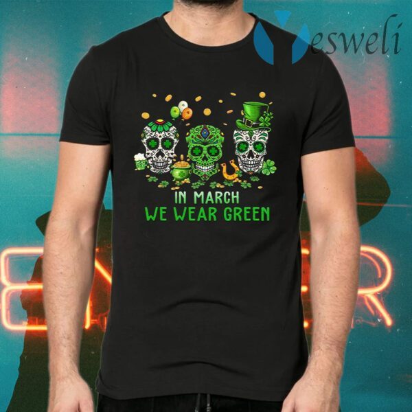 Skulls In March We Wear Green St. Patrick’s Day T-Shirt