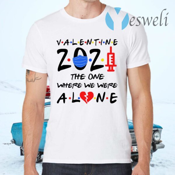 Valentine 2021 The One Where We’re Alone T-Shirt