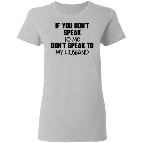 If You Don’t Speak To Me Don’t Speak To My Husband T-Shirt