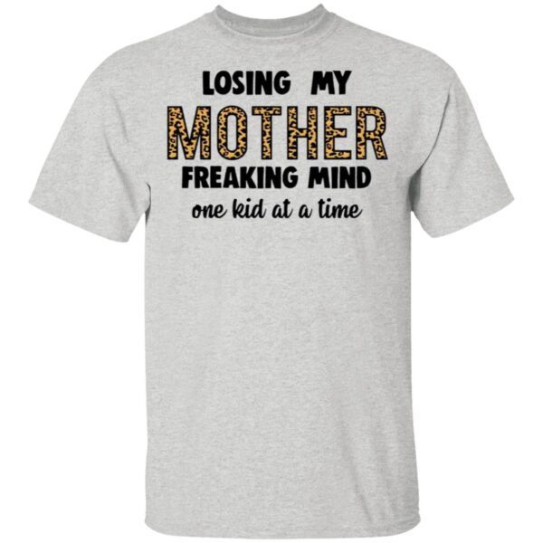 Losing My Mother Freaking Mind One Kid At A Time T-Shirt
