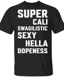 Super Cali Swagilistic Sexy Hella Dopeness T-Shirt