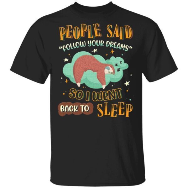 People Said Follow Your Dreams So I Went Back To Sleep Cute Sloth T-Shirt