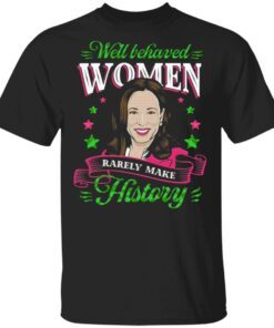 Kamala Harris 2021 Well Behaved Women Rarely Make History Feminist Aka Sorority 1908 T-Shirt