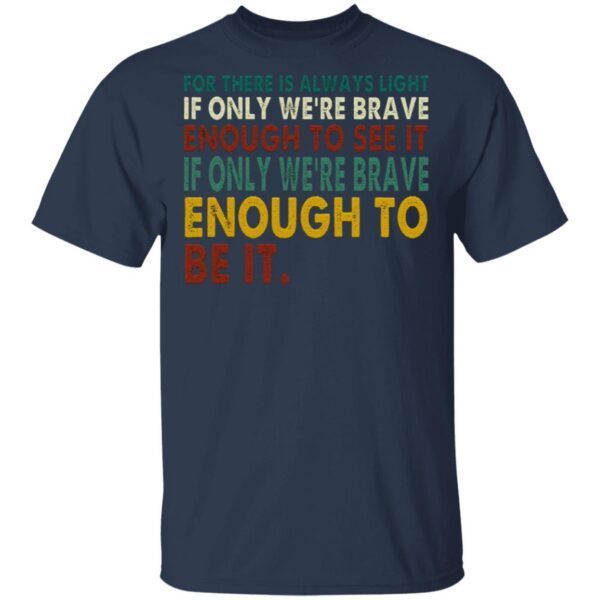 For There Is Always Light If Only We’re Brave Enough to See It Quote Vintage T-Shirt