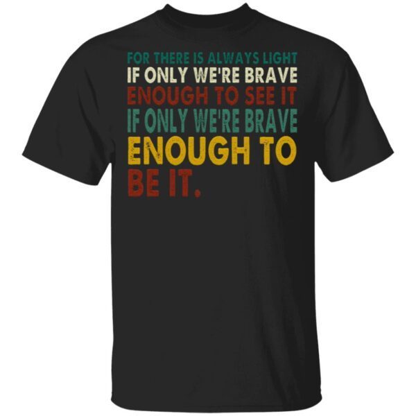 For There Is Always Light If Only We’re Brave Enough to See It Quote Vintage T-Shirt