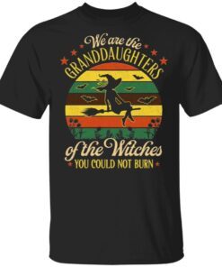 We’re The Granddaughters Of The Witches You Could Not Burn T-Shirt