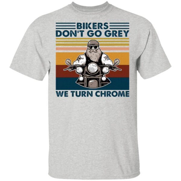 Bikers don’t go grey we turn chrome T-Shirt