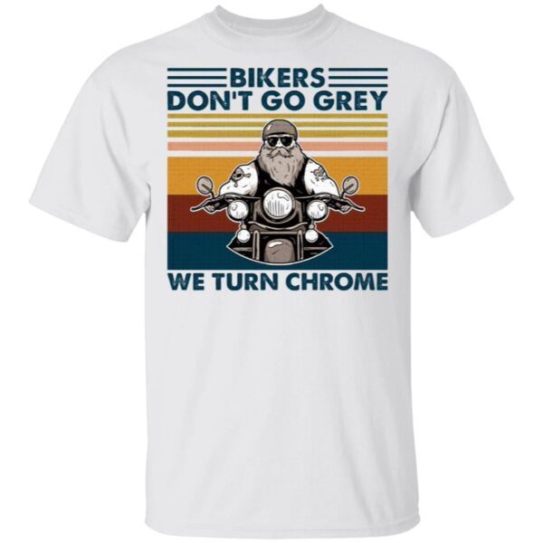 Bikers don’t go grey we turn chrome T-Shirt