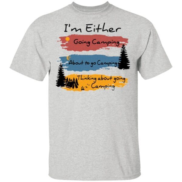 I’m Either going camping about to go camping T-Shirt