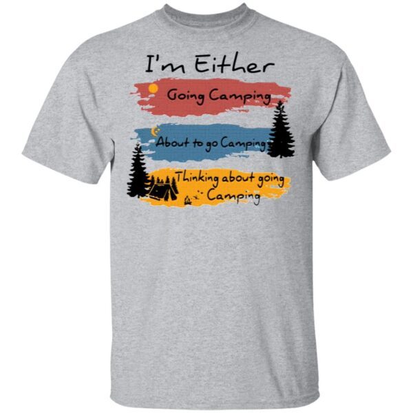 I’m Either going camping about to go camping T-Shirt