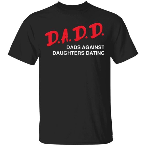 Dadd Dads Against Daughters Dating T-Shirt
