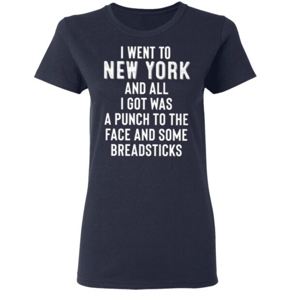 I Went To New York And All I Got Was A Punch To The Face And Some Breadsticks T-Shirt