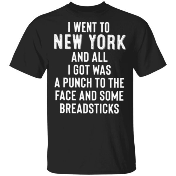 I Went To New York And All I Got Was A Punch To The Face And Some Breadsticks T-Shirt