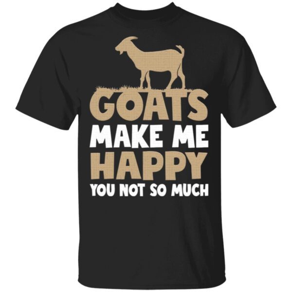 Goats Make Me Happy You Not So Much T-Shirt