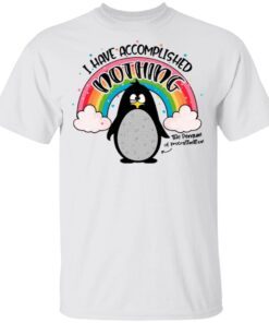 I Have Accomplished Nothing Penguin T-Shirt