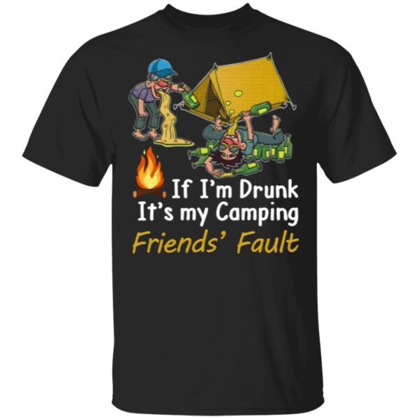 If I’m Drunk It’s My Camping Friend’s Fault T-Shirt