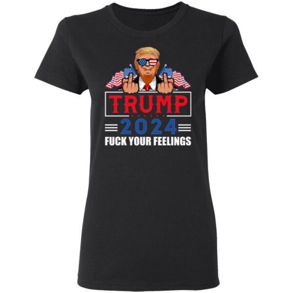 Trump 2024 Trump Fuck Your Feelings Biden Not My President Pro Trump Funny T-Shirt