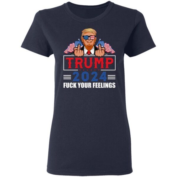 Trump 2024 Trump Fuck Your Feelings Biden Not My President Pro Trump Funny T-Shirt