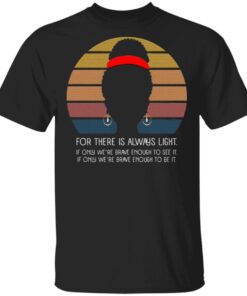 For There Is Always Light if Only We’re Brave Enough to See It Vintage Quote T-Shirt