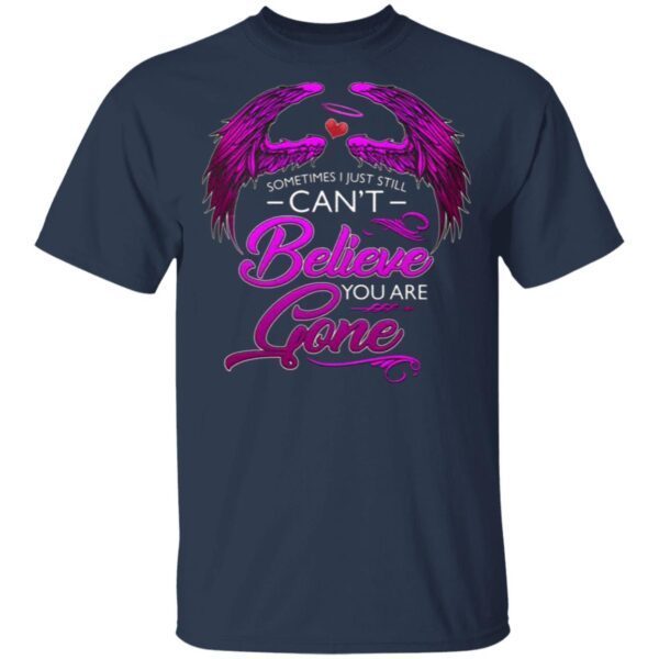 Sometimes I Just Still Can’t Believe You Are Gone T-Shirt