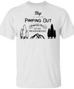 Stop Politicians From Pimping Out Natural Resources T-Shirt