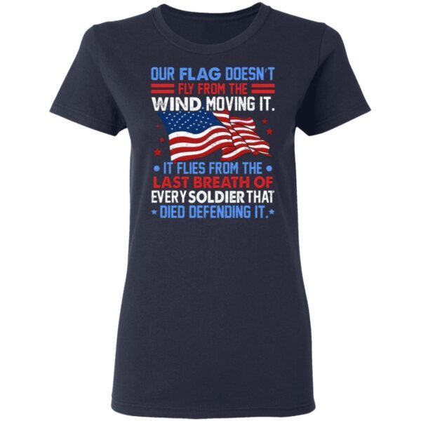 Our Flag Doesn’t Fly From The Wind Moving It Veteran American T-Shirt