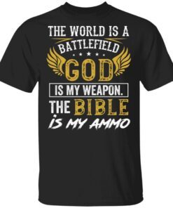 The World Is a Battlefield God Is My Weapon the Bible Is My Ammo T-Shirt