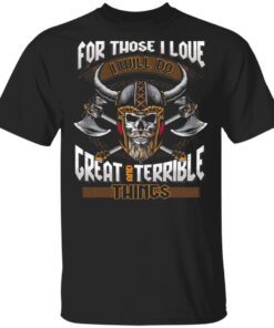 For Those I Love I Will Do Great And Terrible Things Funny Viking Dad T-Shirt