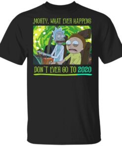 Morty What Ever Happens Don’t Ever Go Back to 2020 Rick and Morty T-Shirt