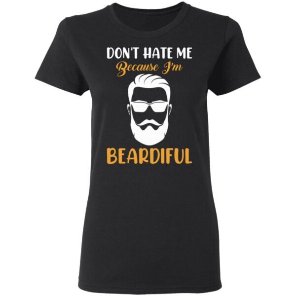 Don’t hate me because I’m beardiful T-Shirt