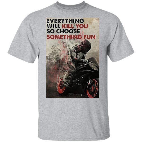 Motorcycle Everything Will Kill You So Choose Something Fun T-Shirt