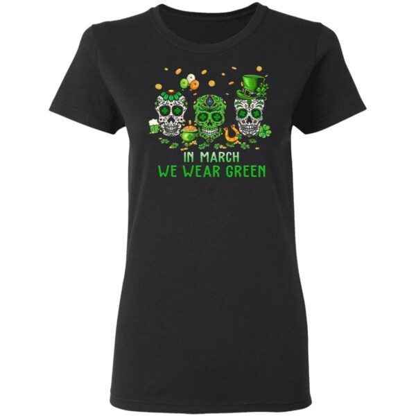 Skulls In March We Wear Green St. Patrick’s Day T-Shirt