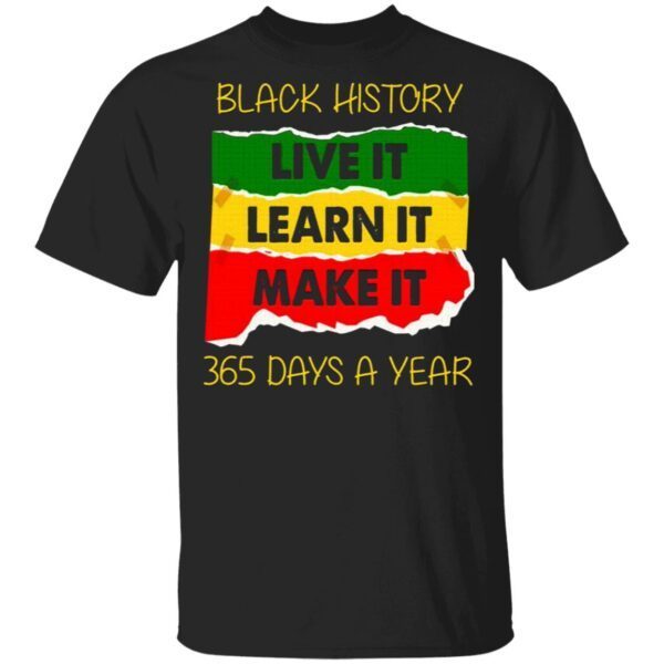 Black History Live It Make It Learn It 365 Days A Year T-Shirt
