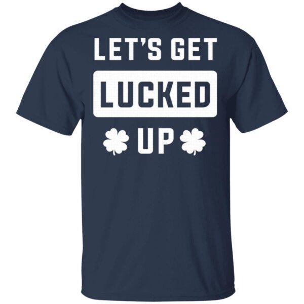 Let’s Get Lucked Up T-Shirt