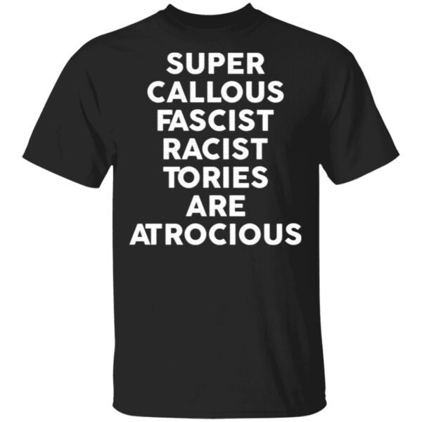 Super callous fascist racist tories are atrocious T-Shirt