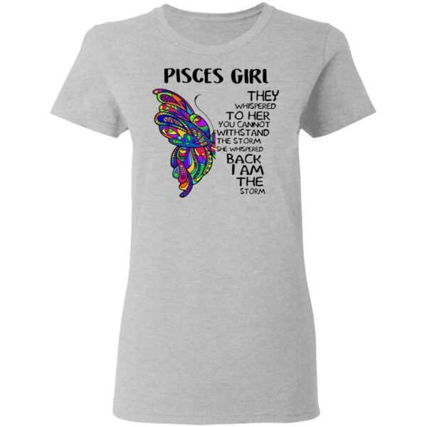 Pisces Girl They Whispered To Her You Cannot Withstand The Storm She Whispered Back I Am The Storm T-Shirt