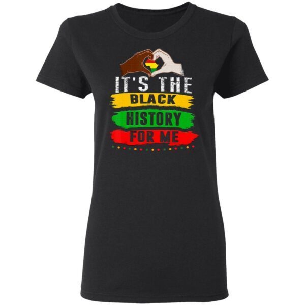 It’s The Black History For Me Black T-Shirt