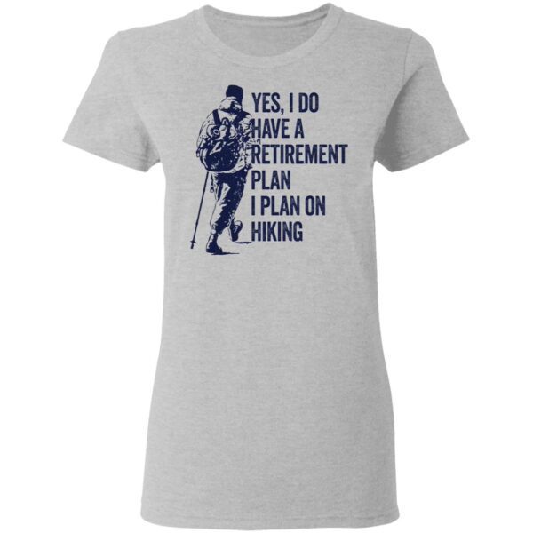 Yes I do have a retirement plan I plan on hiking T-Shirt