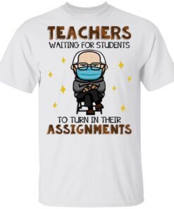 Bernard Sanders Teachers Waiting For Students To Turn In Their Assignment T-Shirt